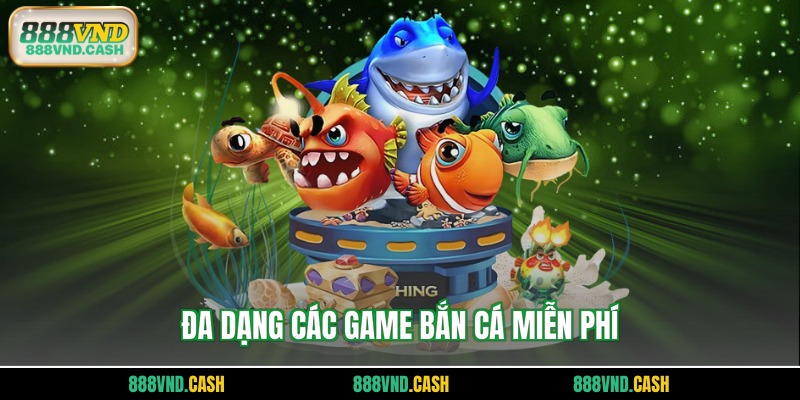 Đa dạng các game bắn cá miễn phí