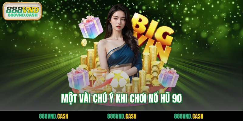 Một vài chú ý khi chơi nổ hũ 90