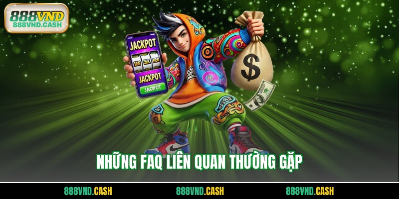Những FAQ liên quan thường gặp