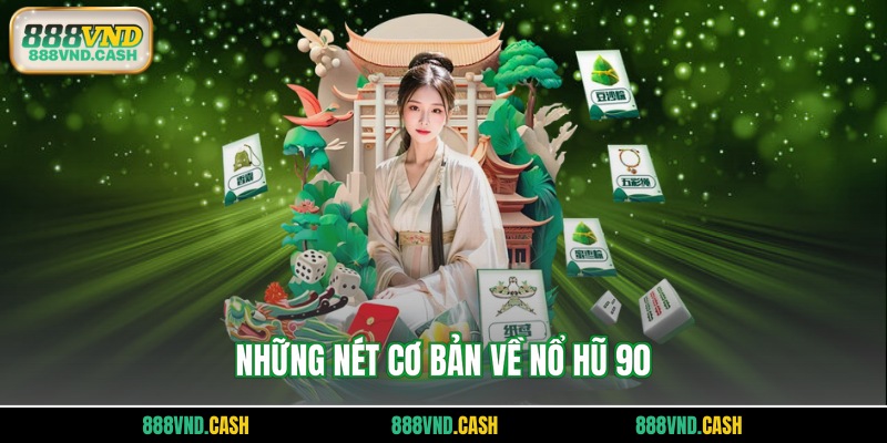 Những nét cơ bản về nổ hũ 90